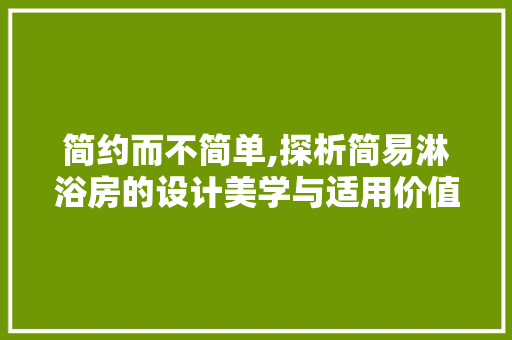 简约而不简单,探析简易淋浴房的设计美学与适用价值