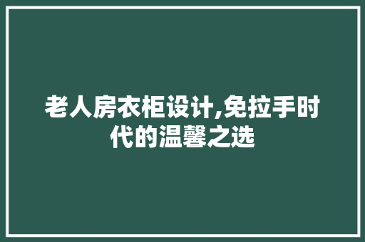 老人房衣柜设计,免拉手时代的温馨之选