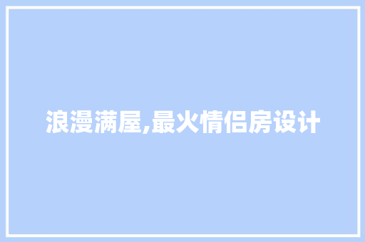 浪漫满屋,最火情侣房设计