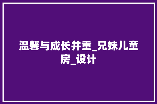 温馨与成长并重_兄妹儿童房_设计