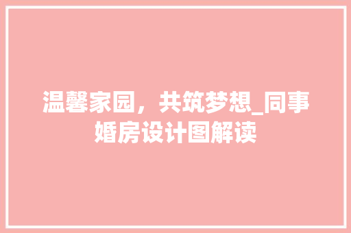 温馨家园，共筑梦想_同事婚房设计图解读