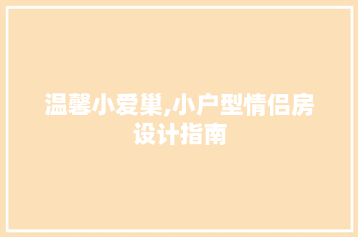 温馨小爱巢,小户型情侣房设计指南