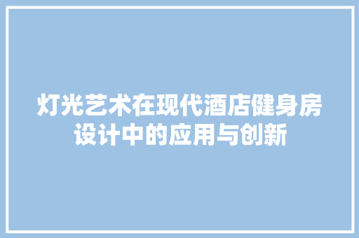 灯光艺术在现代酒店健身房设计中的应用与创新