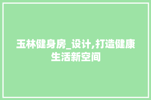 玉林健身房_设计,打造健康生活新空间