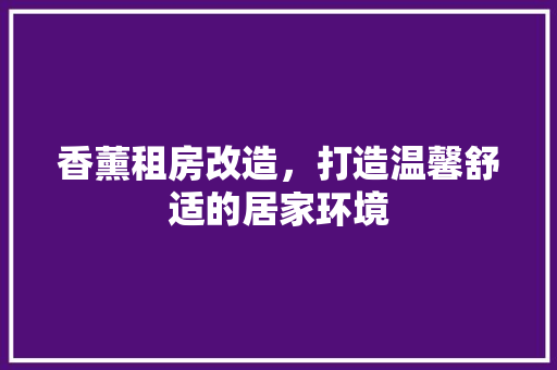 香薰租房改造，打造温馨舒适的居家环境
