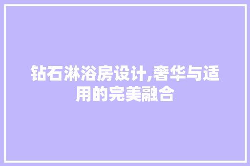钻石淋浴房设计,奢华与适用的完美融合