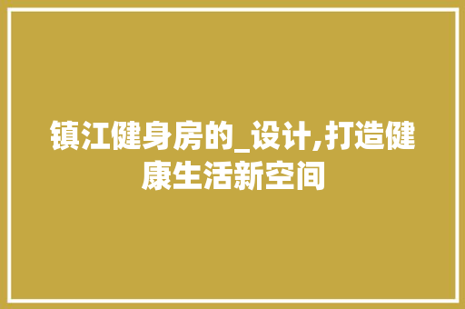 镇江健身房的_设计,打造健康生活新空间