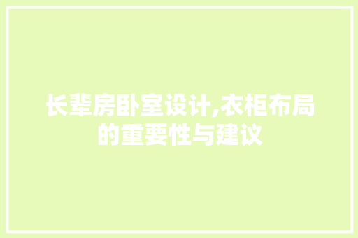 长辈房卧室设计,衣柜布局的重要性与建议