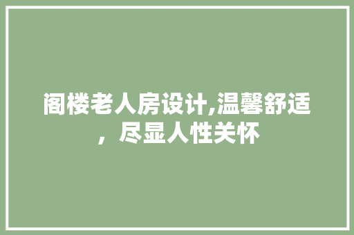 阁楼老人房设计,温馨舒适，尽显人性关怀