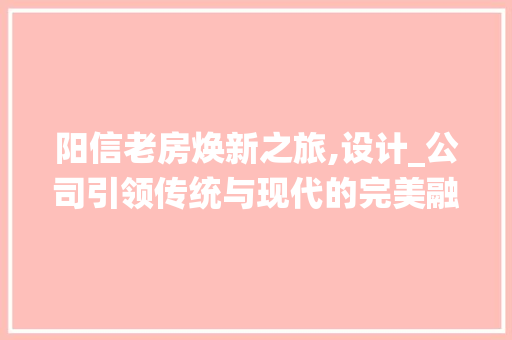 阳信老房焕新之旅,设计_公司引领传统与现代的完美融合
