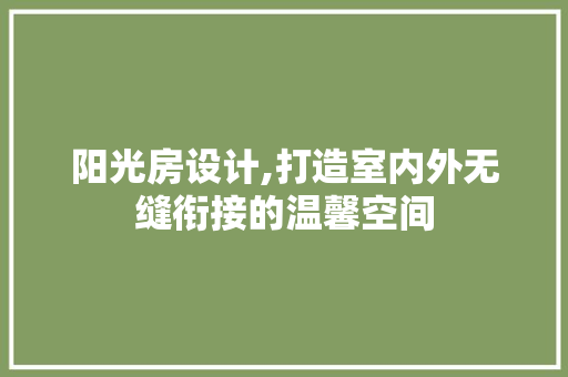 阳光房设计,打造室内外无缝衔接的温馨空间