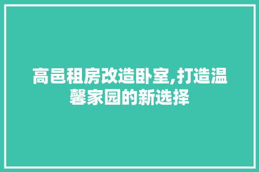 高邑租房改造卧室,打造温馨家园的新选择