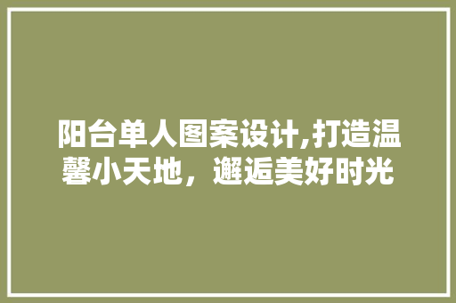 阳台单人图案设计,打造温馨小天地，邂逅美好时光