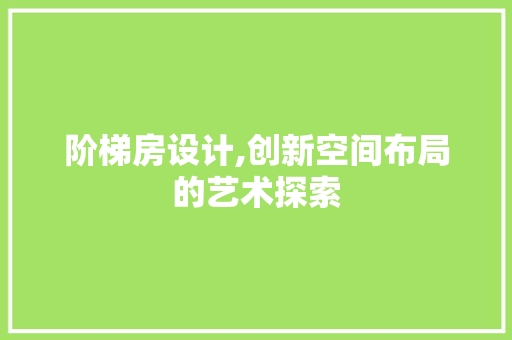 阶梯房设计,创新空间布局的艺术探索