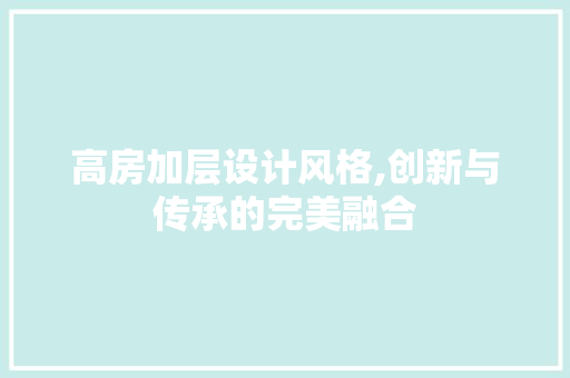 高房加层设计风格,创新与传承的完美融合