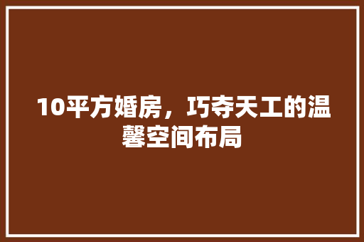 10平方婚房，巧夺天工的温馨空间布局