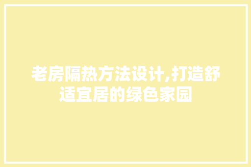 老房隔热方法设计,打造舒适宜居的绿色家园