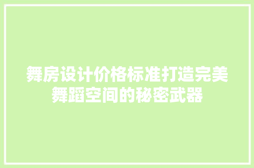 舞房设计价格标准打造完美舞蹈空间的秘密武器