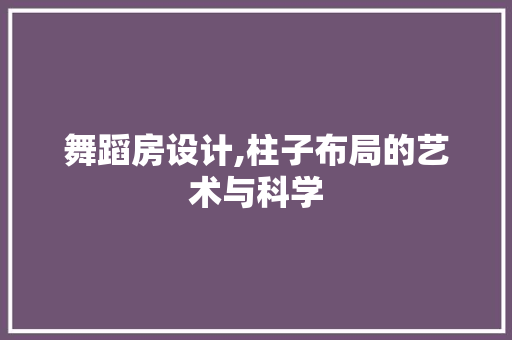 舞蹈房设计,柱子布局的艺术与科学