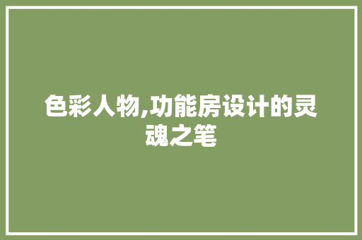 色彩人物,功能房设计的灵魂之笔