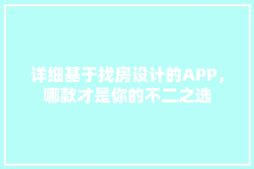 详细基于找房设计的APP，哪款才是你的不二之选