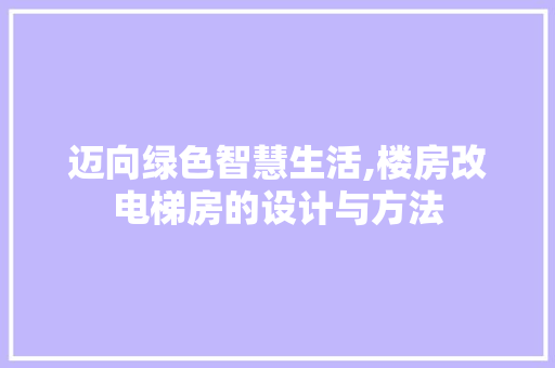 迈向绿色智慧生活,楼房改电梯房的设计与方法