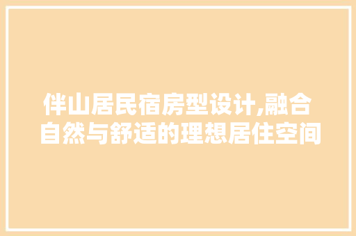 伴山居民宿房型设计,融合自然与舒适的理想居住空间
