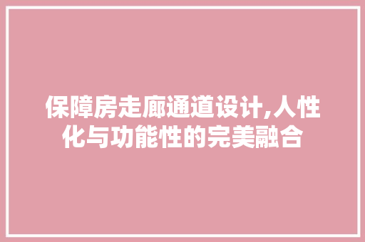 保障房走廊通道设计,人性化与功能性的完美融合
