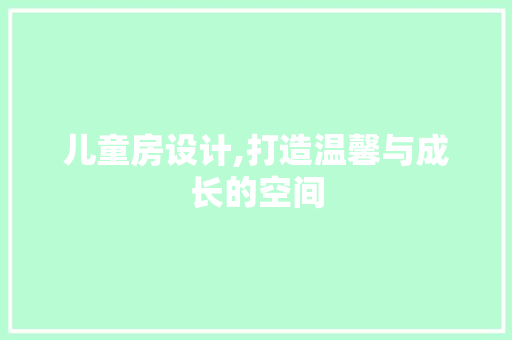儿童房设计,打造温馨与成长的空间