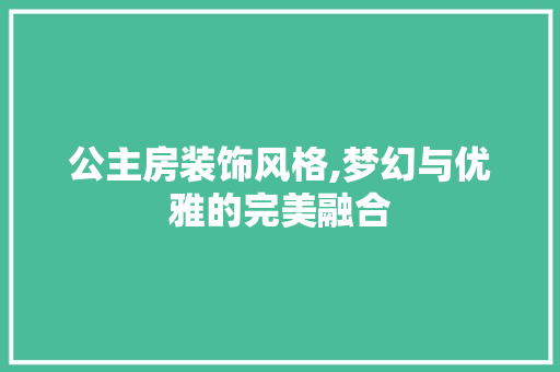 公主房装饰风格,梦幻与优雅的完美融合