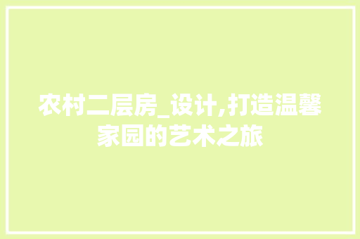 农村二层房_设计,打造温馨家园的艺术之旅