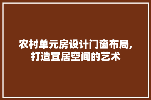 农村单元房设计门窗布局,打造宜居空间的艺术