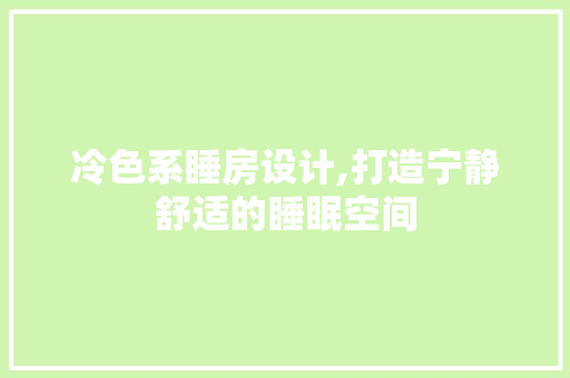 冷色系睡房设计,打造宁静舒适的睡眠空间