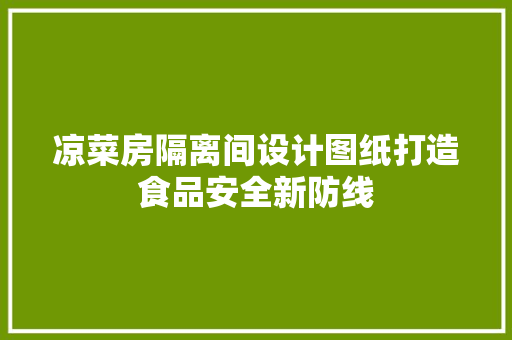 凉菜房隔离间设计图纸打造食品安全新防线