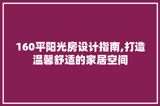 160平阳光房设计指南,打造温馨舒适的家居空间
