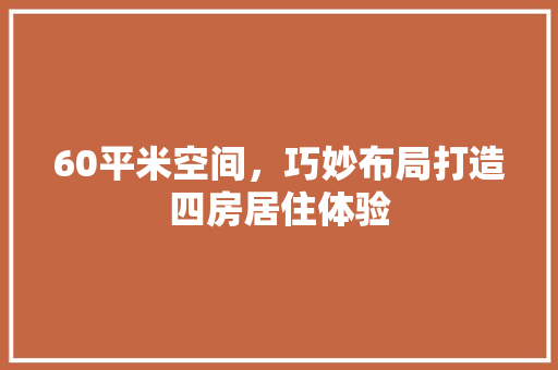 60平米空间，巧妙布局打造四房居住体验