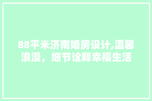 88平米济南婚房设计,温馨浪漫，细节诠释幸福生活