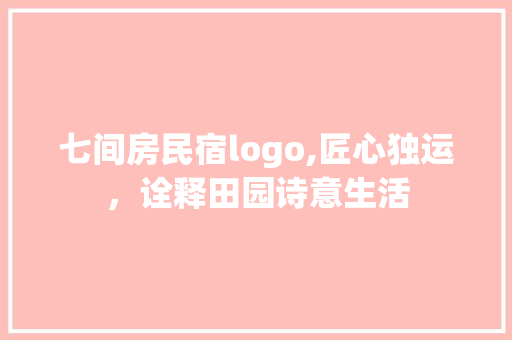 七间房民宿logo,匠心独运，诠释田园诗意生活