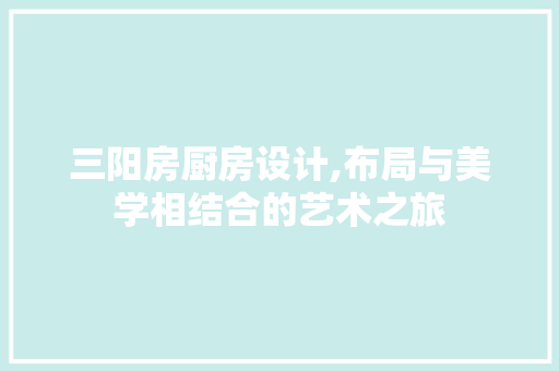 三阳房厨房设计,布局与美学相结合的艺术之旅