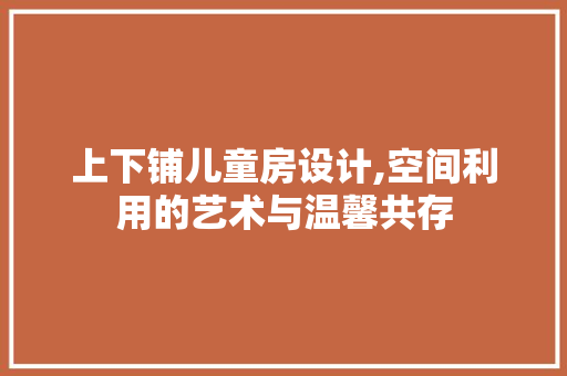 上下铺儿童房设计,空间利用的艺术与温馨共存