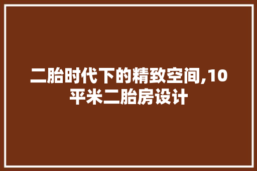 二胎时代下的精致空间,10平米二胎房设计