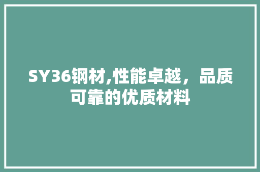 SY36钢材,性能卓越，品质可靠的优质材料