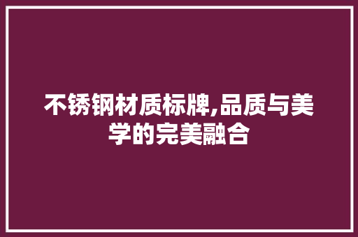 不锈钢材质标牌,品质与美学的完美融合