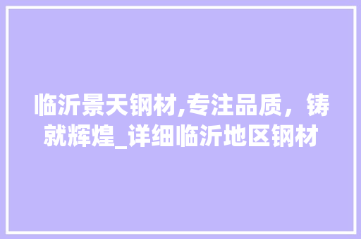 临沂景天钢材,专注品质，铸就辉煌_详细临沂地区钢材行业领军企业
