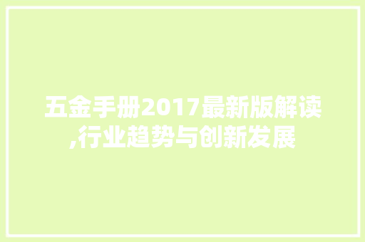 五金手册2017最新版解读,行业趋势与创新发展