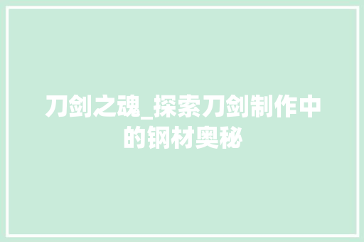刀剑之魂_探索刀剑制作中的钢材奥秘
