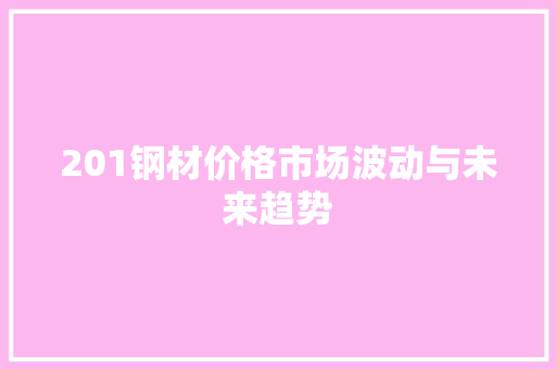 201钢材价格市场波动与未来趋势