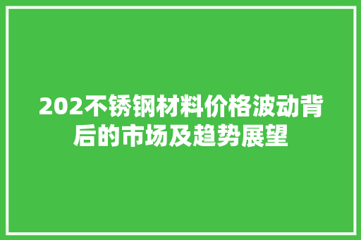 202不锈钢材料价格波动背后的市场及趋势展望