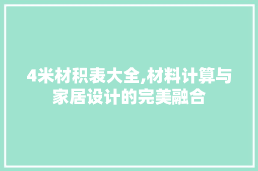 4米材积表大全,材料计算与家居设计的完美融合