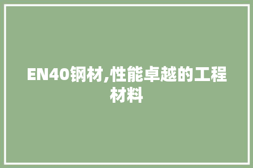 EN40钢材,性能卓越的工程材料